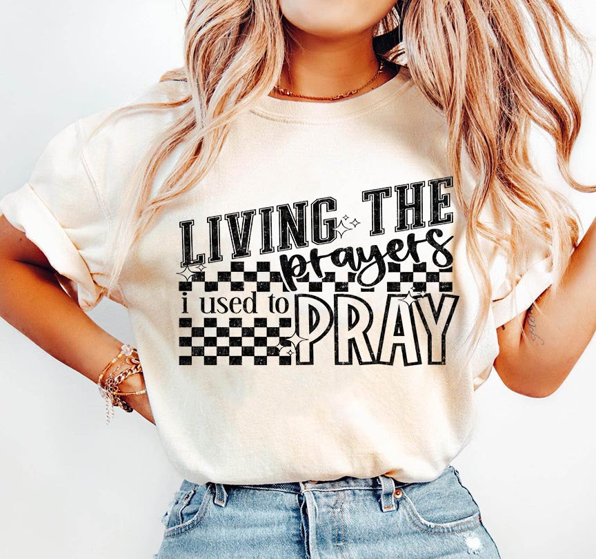 LIVING THE PRAYERS I USED TO PRAY