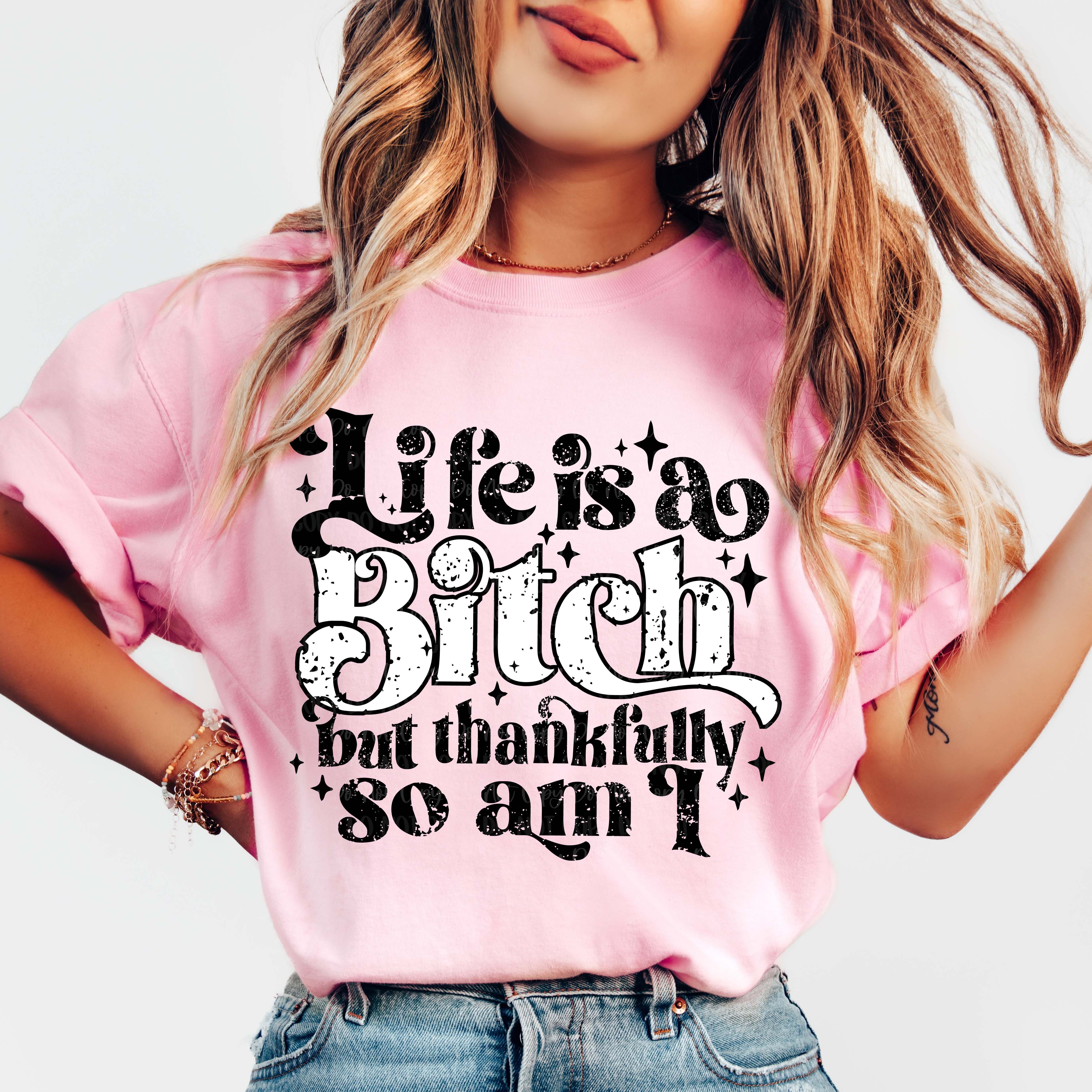 LIFE IS A BITCH