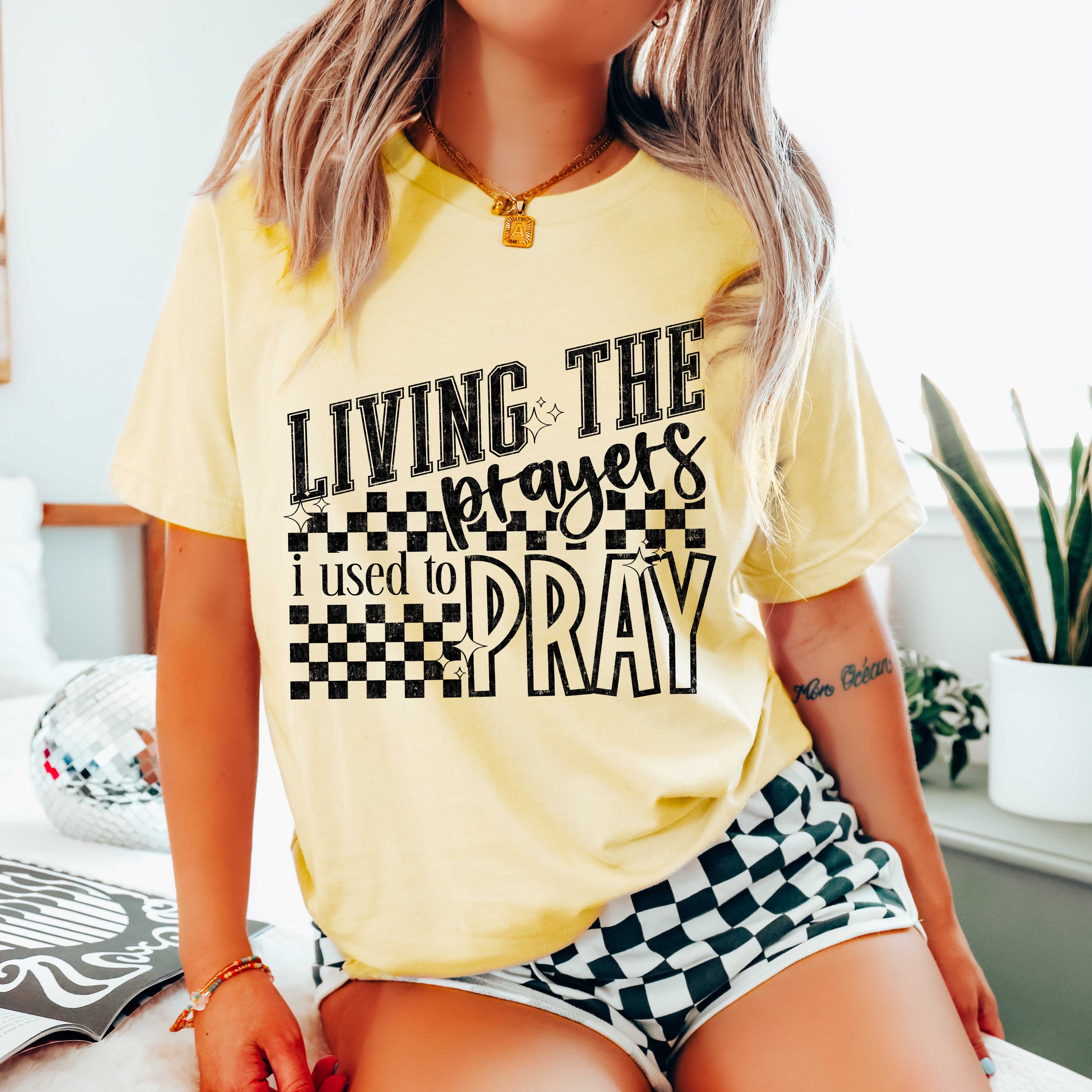 LIVING THE PRAYERS I USED TO PRAY